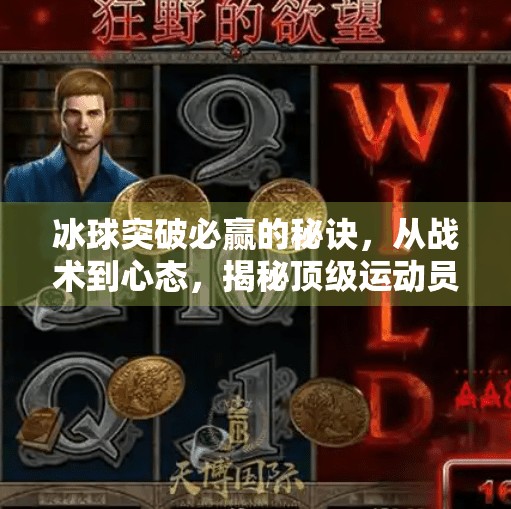 冰球突破必赢的秘诀，从战术到心态，揭秘顶级运动员的制胜逻辑,冰球突破必赢的秘诀