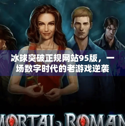 冰球突破正规网站95版,一场数字时代的老游戏逆袭记,冰球突破正规网站95版 冰球突破正规网站95版,一场数字时代的老游戏逆袭记,冰球突破正规网站95版