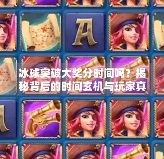 冰球突破大奖分时间吗？揭秘背后的时间玄机与玩家真相！冰球突破大奖分时间吗