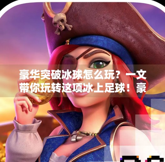 豪华突破冰球怎么玩？一文带你玩转这项冰上足球！豪华突破冰球怎么玩的