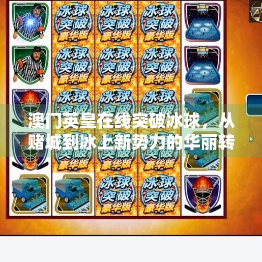 澳门英皇在线突破冰球，从赌城到冰上新势力的华丽转身,澳门英皇在线突破冰球