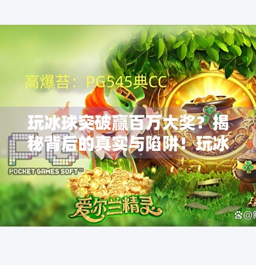 玩冰球突破赢百万大奖？揭秘背后的真实与陷阱！玩冰球突破赢百万大奖视频