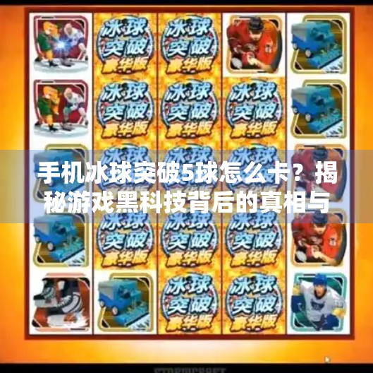 手机冰球突破5球怎么卡?揭秘游戏黑科技背后的真相与合理玩法!手机冰球突破5球怎么卡 手机冰球突破5球怎么卡?揭秘游戏黑科技背后的真相与合理玩法!手机冰球突破5球怎么卡