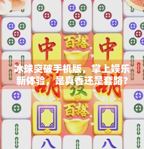 冰球突破手机版，掌上娱乐新体验，是真香还是套路？冰球突破手机版怎么样