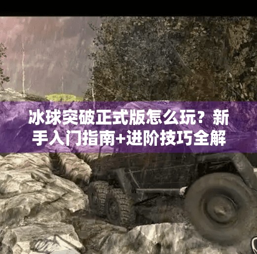 冰球突破正式版怎么玩？新手入门指南+进阶技巧全解析！冰球突破正式版怎么玩