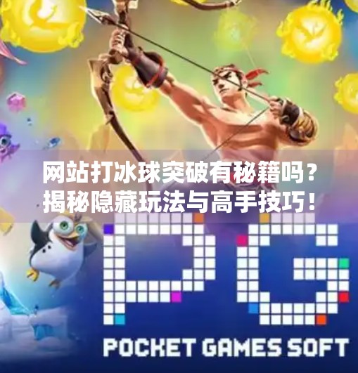 网站打冰球突破有秘籍吗？揭秘隐藏玩法与高手技巧！网站打冰球突破有秘籍吗