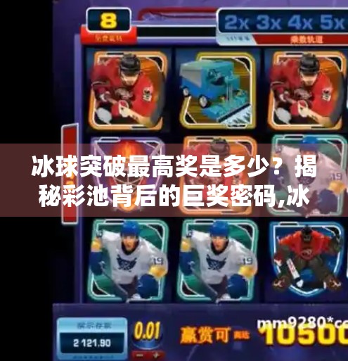 冰球突破最高奖是多少？揭秘彩池背后的巨奖密码,冰球突破最高奖是多少