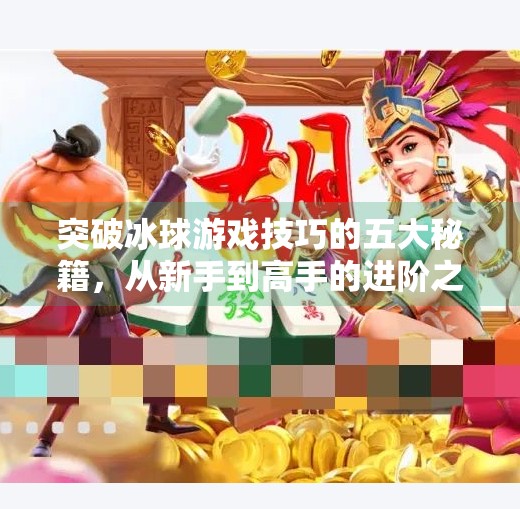 突破冰球游戏技巧的五大秘籍，从新手到高手的进阶之路,突破冰球游戏技巧有哪些