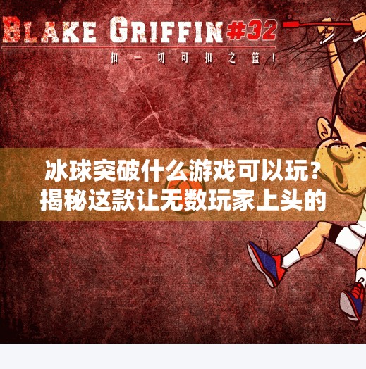 冰球突破什么游戏可以玩？揭秘这款让无数玩家上头的冰球玩法！冰球突破什么游戏可以玩