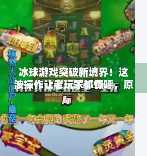 冰球游戏突破新境界!这波操作让老玩家都惊呼,原来还能这样玩?哪有突破冰球游戏啊视频 冰球游戏突破新境界!这波操作让老玩家都惊呼,原来还能这样玩?哪有突破冰球游戏啊视频