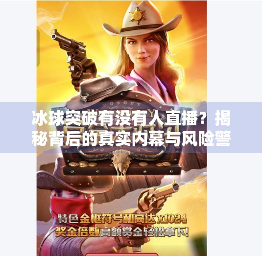 冰球突破有没有人直播？揭秘背后的真实内幕与风险警示！冰球突破有没有人直播