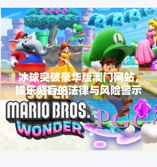 冰球突破豪华版澳门网站，娱乐背后的法律与风险警示,冰球突破豪华版澳门网站