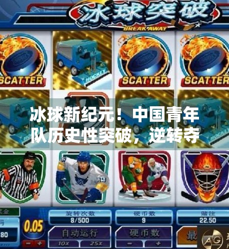 冰球新纪元!中国青年队历史性突破,逆转夺冠震撼世界赛场!最新突破冰球比赛结果 冰球新纪元!中国青年队历史性突破,逆转夺冠震撼世界赛场!最新突破冰球比赛结果