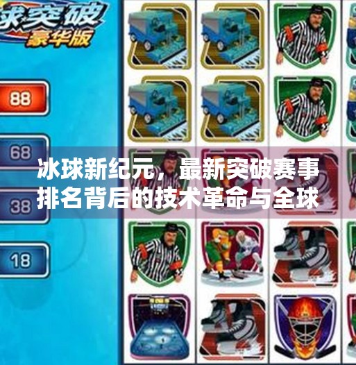冰球新纪元，最新突破赛事排名背后的技术革命与全球热潮,最新突破冰球赛事排名