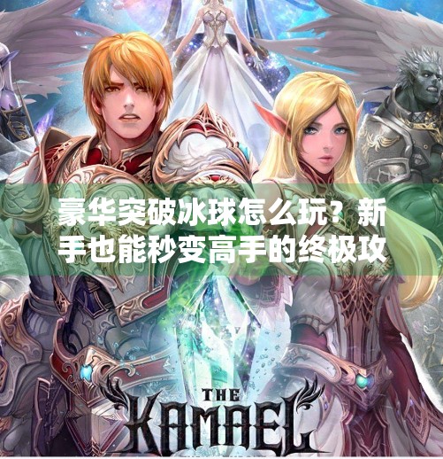 豪华突破冰球怎么玩?新手也能秒变高手的终极攻略!豪华突破冰球怎么玩的啊 豪华突破冰球怎么玩?新手也能秒变高手的终极攻略!豪华突破冰球怎么玩的啊