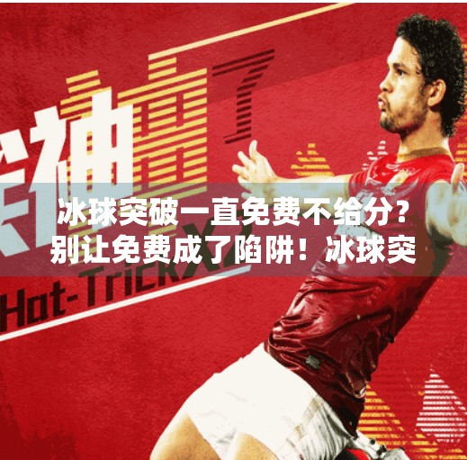 冰球突破一直免费不给分？别让免费成了陷阱！冰球突破一直免费不给分
