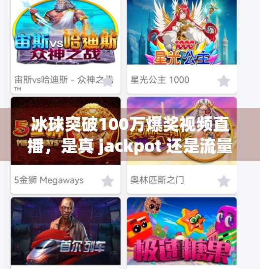 冰球突破100万爆奖视频直播，是真 jackpot 还是流量陷阱？揭秘背后的真相！冰球突破100万爆奖视频直播
