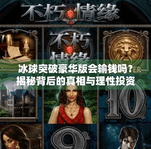 冰球突破豪华版会输钱吗？揭秘背后的真相与理性投资建议,冰球突破豪华版会输钱吗