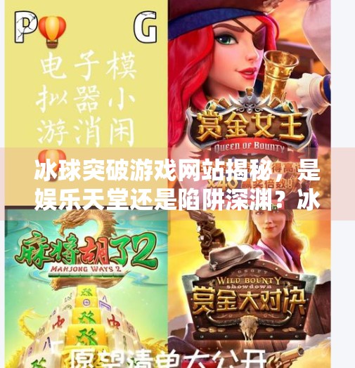 冰球突破游戏网站揭秘，是娱乐天堂还是陷阱深渊？冰球突破游戏网站