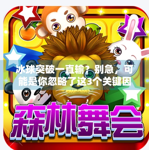 冰球突破一直输？别急，可能是你忽略了这3个关键因素！冰球突破一直输怎么回事