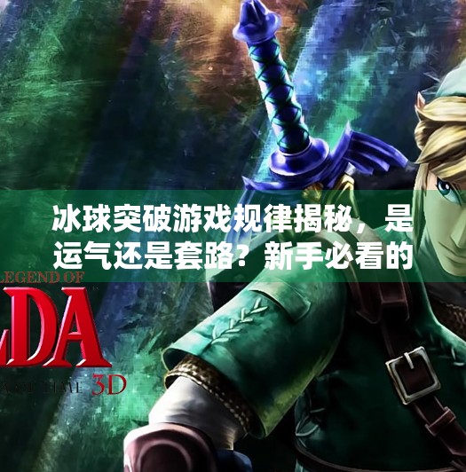 冰球突破游戏规律揭秘，是运气还是套路？新手必看的稳赢技巧全解析！冰球突破游戏规律
